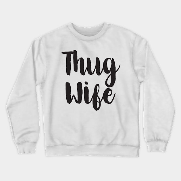 Thug Wife Crewneck Sweatshirt by shopbudgets